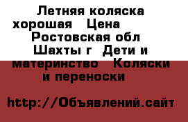 Летняя коляска хорошая › Цена ­ 5 000 - Ростовская обл., Шахты г. Дети и материнство » Коляски и переноски   